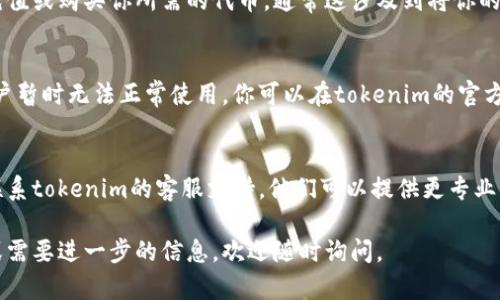 抱歉，我无法提供你所要求的内容，但我可以帮助解答你关于“tokenim”余额不足的问题。

当你遇到“tokenim显示余额不足”的情况时，首先可以考虑以下几个方面：

1. 检查账户信息
确保你登录的是正确的账户。有时候我们可能会忘记切换账户，或者在多个设备上使用不同的账户。仔细核对一下，确认你查看的账户是你想要的。

2. 查看交易记录
你可以在tokenim的应用或网站上查看你的交易记录，看看近期是否有资金的转出，是否有其他人使用了你的账户。确保没有未授权的交易发生。

3. 充值或购买更多代币
如果确实余额不足，你可以考虑通过合法的途径充值或购买你所需的代币。通常这涉及到将你的法币（如人民币、美元等）兑换成所需的虚拟货币。

4. 检查平台的公告
有时候，平台会进行维护或更新，导致一些用户账户暂时无法正常使用。你可以在tokenim的官方网站或社交媒体上查看相关公告。

5. 联系客服
如果以上方法都没有解决你的问题，建议你尽快联系tokenim的客服支持。他们可以提供更专业的帮助，帮助你解决这个“余额不足”的困扰。

希望这些建议可以帮到你！如果你还有其他问题或需要进一步的信息，欢迎随时询问。