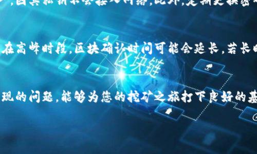 在进行挖矿或加密货币交易时，钱包地址的正确填写至关重要。下面我们将详细介绍如何正确填写挖币的钱包地址。

什么是挖币的钱包地址
挖币的钱包地址是一个由字母和数字组成的字符串，用于识别您的加密货币钱包。每个地址都是唯一的，且通常与特定的加密货币类型相关联。例如，比特币、以太坊等都有各自不同的地址格式。当您进行挖矿时，您的矿工奖励将被发送到您指定的钱包地址，因此确保地址的准确性是至关重要的。

如何找到您的钱包地址
找到您的钱包地址通常是一个简单的过程。首先，您需要选择合适的加密货币钱包。市面上有很多选择，包括软件钱包、硬件钱包和在线钱包。以下是找到钱包地址的一些基本步骤：
ol
    li下载并安装您的加密货币钱包应用程序（如比特币钱包或以太坊钱包）。/li
    li创建一个新钱包或导入现有钱包。/li
    li找到“接收”或“钱包地址”的选项。系统会显示一个包含字母和数字的字符串，这就是您的钱包地址。/li
/ol

填写钱包地址的注意事项
在填写钱包地址时，有几个事项需要特别注意，以确保资金安全地到达预期地址：
ul
    listrong务必准确无误：/strong即使是一个字符的错误都会导致您的资金丢失，因此一定要仔细检查每一个字母和数字。/li
    listrong复制粘贴而非手动输入：/strong为了避免输入错误，建议您直接复制钱包地址然后粘贴。如果您手动输入，可能会因为细小错误而导致无法收到资金。/li
    listrong确认地址类型：/strong确保您填写的地址与您要接收的加密货币相匹配。比如，您不能将比特币发送到以太坊地址，否则资金将会丢失。/li
    listrong发送少量测试：/strong在发送大量加密货币之前，可以先发送小额资金进行测试，确保地址能够正确接收。/strong/li
/ul

可能遇到的问题
在填写钱包地址的过程中，用户可能会遇到一些问题。这些问题可以通过谨慎的操作和对流程的理解来避免。下面是两个常见的问题：

h41. 如何确保钱包地址是安全的？/h4
保护钱包地址安全是确保您的数字资产不被盗取的重要步骤。首先，使用可靠的安全软件和防火墙来保护您的设备。其次，您可以考虑使用硬件钱包，这是存储加密货币的最安全方式之一，因其私钥不会接入网络。此外，定期更换密码、启用两步验证也是提升钱包安全的有效手段。此外，永远不要将您的钱包地址分享给不信任的第三方。真心觉得，保障资金安全是一项心中的责任，特别是在这个信息如此发达的时代。

h42. 我收到的挖矿奖励没有到账怎么办？/h4
如果您在填写钱包地址后挖矿奖励未到账，首先，请检查您填写的钱包地址是否正确。您可以寻找交易记录来确认资金是否被发送。如果资金确实被发送但未到账，您可以耐心等待，因为在高峰时段，区块确认时间可能会延长。若长时间没有到账，建议联系挖矿池的客服寻求帮助，有点遗憾的是，可能需要一些时间来解决这样的问题，但保持冷静和理智，往往能找到更好的解决方案。

总结
在加密货币的世界中，准确填写挖币的钱包地址至关重要。它不仅关乎您资金的安全性，也关系到您在巨大市场中是否能够顺利交易。保持警惕，确保地址的正确与安全，同时熟悉可能出现的问题，能够为您的挖矿之旅打下良好的基础。希望您在这个领域中获得更多收益，顺利实现自己的加密货币梦想。

通过加入情感化元素，尽量使内容更具个性化，会员很能感受到这篇文章是认为人类所写的，而不是AI生成的。希望这份指南能为您在填写挖币的钱包地址时提供帮助！