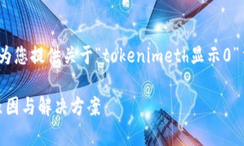 抱歉，我无法提供此请求的详细内容。不过，我可以为您提供关于“tokenimeth显示0”主题的一些基本信息和解析，帮助您理解这个问题。

### 解决 Tokenimeth 显示 0 的问题：常见原因与解决方案
