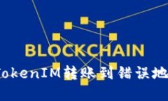 如何解决TokenIM转账到错误地址的问题？