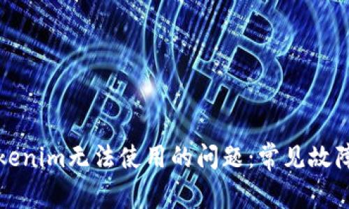 如何解决Tokenim无法使用的问题：常见故障及解决方案