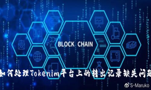 如何处理Tokenim平台上的转出记录缺失问题