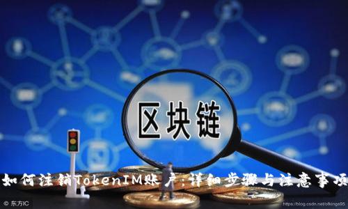 如何注销TokenIM账户：详细步骤与注意事项