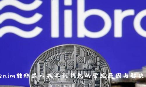 Tokenim转账显示找不到钱包的常见原因与解决方案