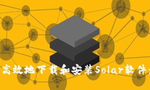 如何安全高效地下载和安装Solar软件：完整指南