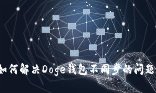 如何解决Doge钱包不同步的问题？