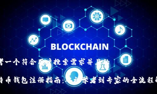 思考一个符合用户搜索需求并且的

比特币钱包注册指南：从初学者到专家的全流程解析