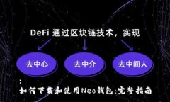 :如何下载和使用Neo钱包：完整指南
