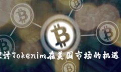 深入探讨Tokenim在美国市场的机遇与挑战