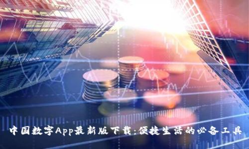 中国数字App最新版下载：便捷生活的必备工具
