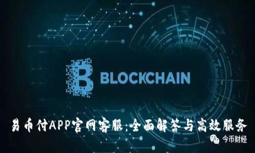 易币付APP官网客服：全面解答与高效服务