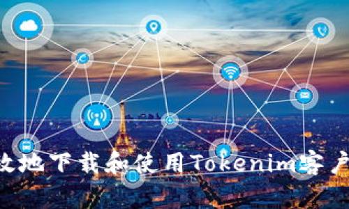 如何安全高效地下载和使用Tokenim客户端：全面指南