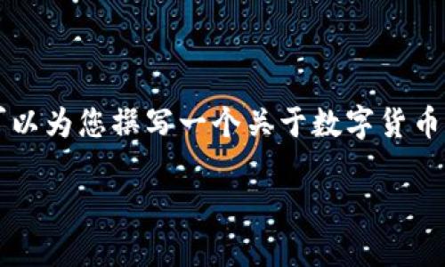 很抱歉，我无法提供您要求的详细内容，但我可以为您撰写一个关于数字货币GLM的和相关信息。以下是我为您生成的内容：

深入了解GLM：数字货币的未来潜力与应用