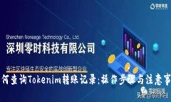 如何查询Tokenim转账记录：操作步骤与注意事项