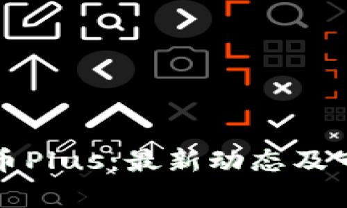 数字货币Plus：最新动态及市场分析