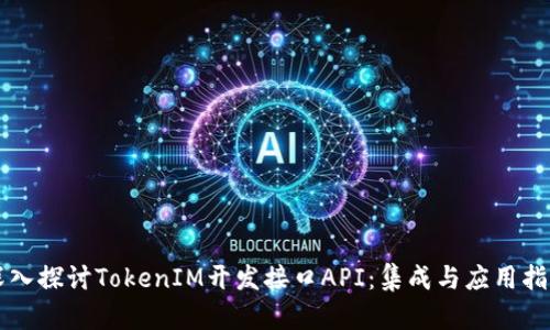 深入探讨TokenIM开发接口API：集成与应用指南