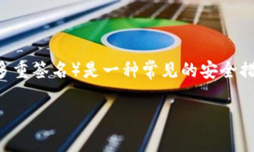 tokenim有多签吗这个问题涉及到数字资产的安全性和管理方式。在加密货币和区块链领域，多签（多重签名）是一种常见的安全措施，用于提高数字资产的安全性。以下是围绕“tokenim有多签吗”的详细阐述，以及相关问题的讨论。

Tokenim的多签功能解析：安全性与管理的双重保障