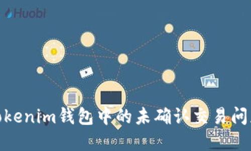 如何解决Tokenim钱包中的未确认交易问题及其影响