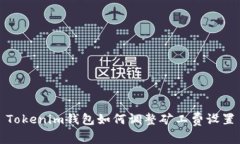 Tokenim钱包如何调整矿工费设置