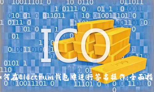 如何在Electrum钱包中进行签名操作：全面指南