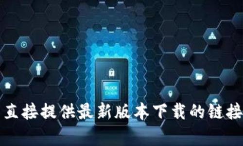 抱歉，我无法直接提供最新版本下载的链接或网站内容。