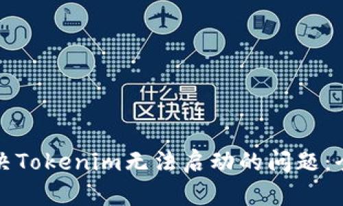 如何解决Tokenim无法启动的问题：全面指南