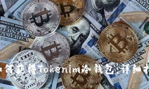 如何获得Tokenim冷钱包：详细指南