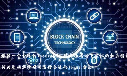 要填写一个合适的Token名称，可以参考以下建议的和关键词。

如何为您的加密项目选择合适的Token名称